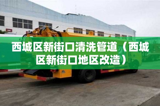 西城区新街口清洗管道（西城区新街口地区改造）