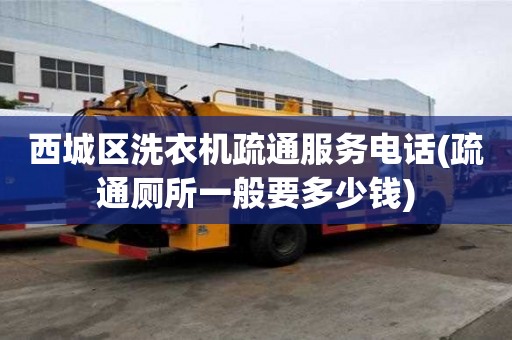 西城区洗衣机疏通服务电话(疏通厕所一般要多少钱)