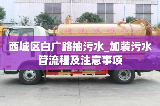 西城区白广路抽污水_加装污水管流程及注意事项