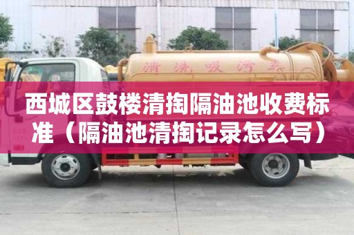 西城区鼓楼清掏隔油池收费标准（隔油池清掏记录怎么写）
