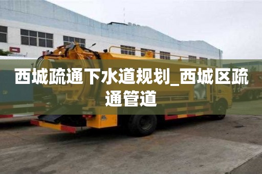 西城疏通下水道规划_西城区疏通管道