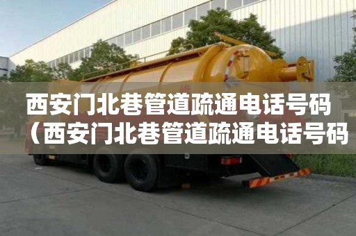 西安门北巷管道疏通电话号码（西安门北巷管道疏通电话号码查询）