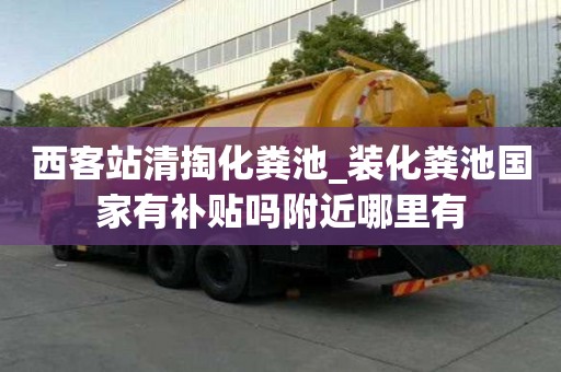 西客站清掏化粪池_装化粪池国家有补贴吗附近哪里有