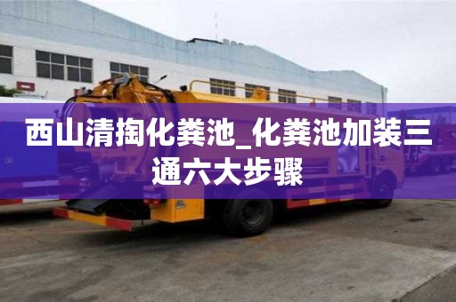 西山清掏化粪池_化粪池加装三通六大步骤