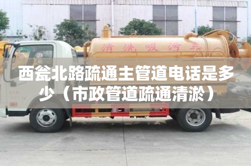 西瓮北路疏通主管道电话是多少（市政管道疏通清淤）