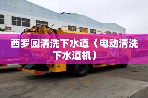 西罗园清洗下水道（电动清洗下水道机）