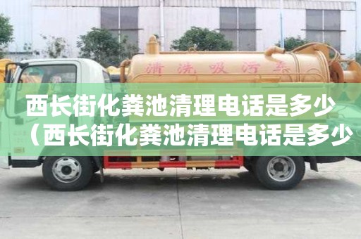 西长街化粪池清理电话是多少（西长街化粪池清理电话是多少号）