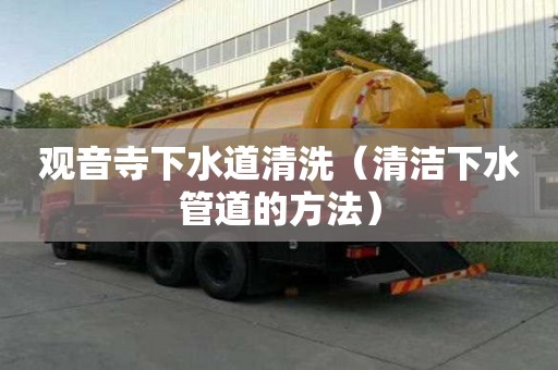 观音寺下水道清洗（清洁下水管道的方法）