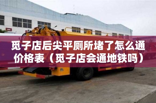 觅子店后尖平厕所堵了怎么通价格表（觅子店会通地铁吗）