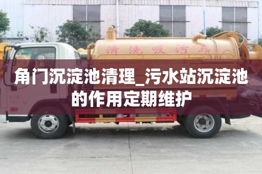 角门沉淀池清理_污水站沉淀池的作用定期维护