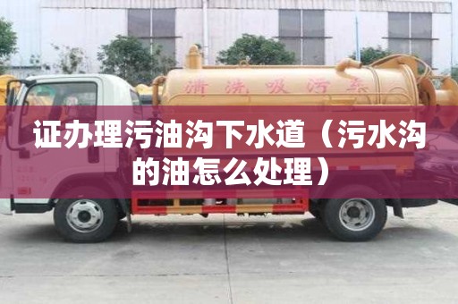 证办理污油沟下水道（污水沟的油怎么处理）