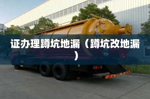 证办理蹲坑地漏（蹲坑改地漏）