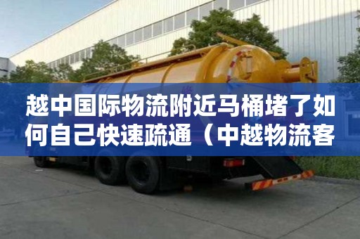 越中国际物流附近马桶堵了如何自己快速疏通（中越物流客服电话）