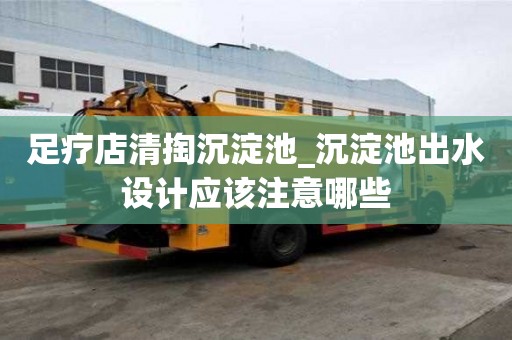 足疗店清掏沉淀池_沉淀池出水设计应该注意哪些