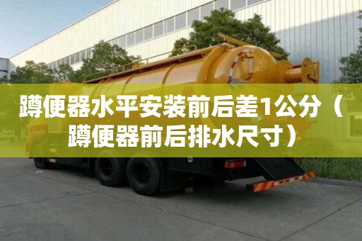 蹲便器水平安装前后差1公分（蹲便器前后排水尺寸）