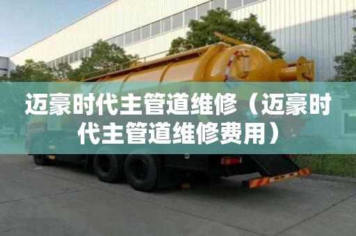 迈豪时代主管道维修（迈豪时代主管道维修费用）