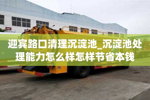 迎宾路口清理沉淀池_沉淀池处理能力怎么样怎样节省本钱