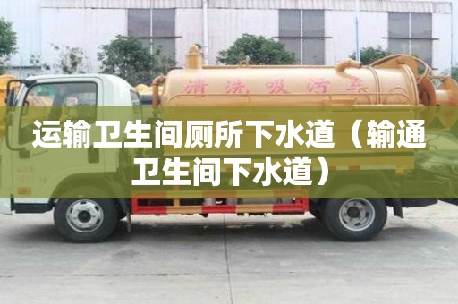 运输卫生间厕所下水道（输通卫生间下水道）