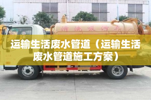 运输生活废水管道（运输生活废水管道施工方案）