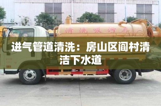 进气管道清洗：房山区阎村清洁下水道