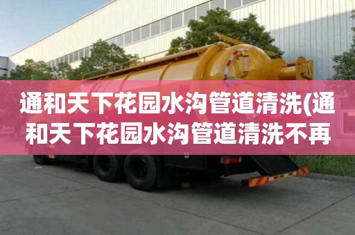 通和天下花园水沟管道清洗(通和天下花园水沟管道清洗不再忧愁)