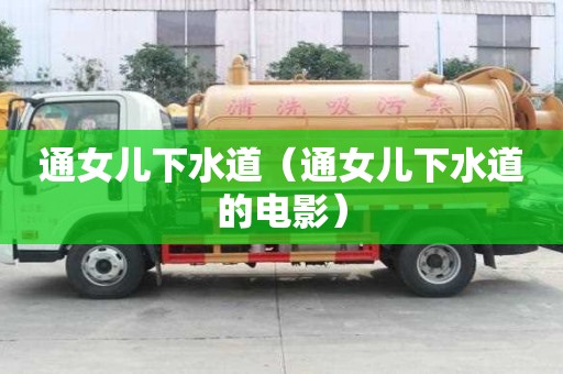 通女儿下水道(通女儿下水道的电影) 通女儿下水道(通女儿下水道的电影)