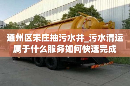 通州区宋庄抽污水井_污水清运属于什么服务如何快速完成
