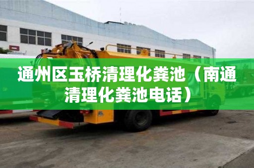 通州区玉桥清理化粪池（南通清理化粪池电话）
