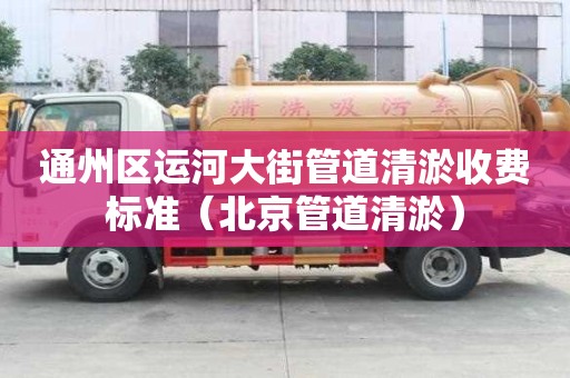 通州区运河大街管道清淤收费标准(北京管道清淤) 通州区运河大街管道清淤收费标准(北京管道清淤)