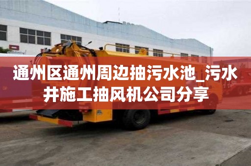 通州区通州周边抽污水池_污水井施工抽风机公司分享