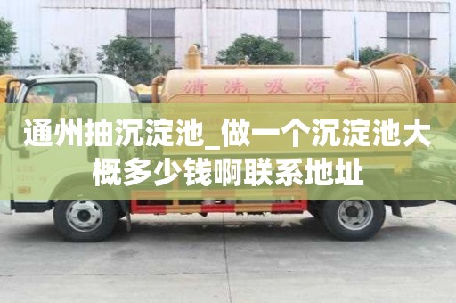通州抽沉淀池_做一个沉淀池大概多少钱啊联系地址