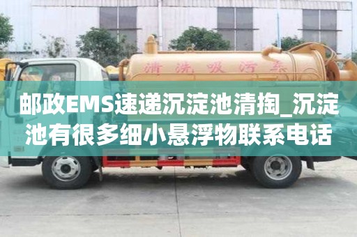 邮政EMS速递沉淀池清掏_沉淀池有很多细小悬浮物联系电话