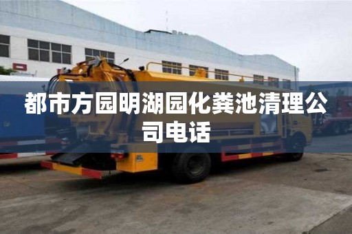 都市方园明湖园化粪池清理公司电话