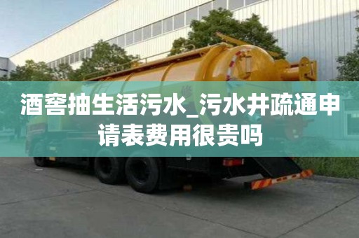 酒窖抽生活污水_污水井疏通申请表费用很贵吗