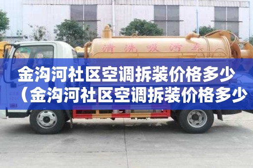 金沟河社区空调拆装价格多少（金沟河社区空调拆装价格多少钱一台）