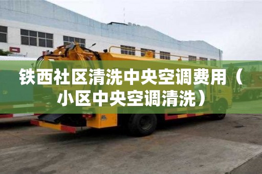 铁西社区清洗中央空调费用（小区中央空调清洗）