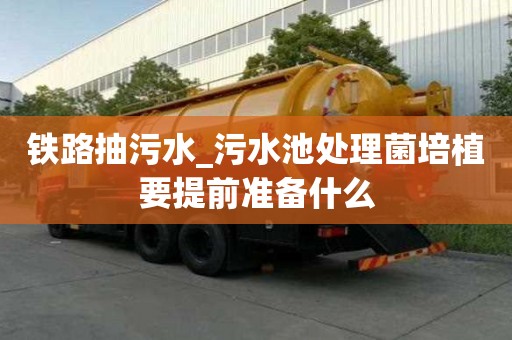 铁路抽污水_污水池处理菌培植要提前准备什么