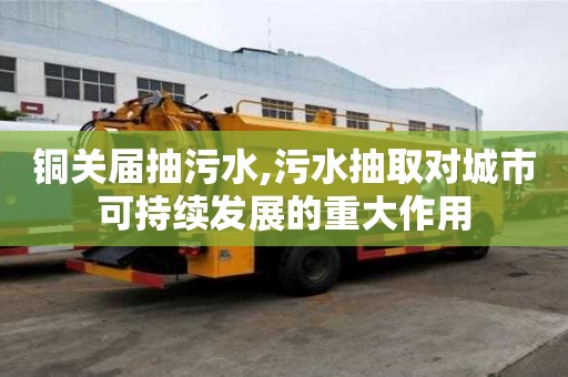 铜关届抽污水,污水抽取对城市可持续发展的重大作用