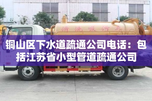 铜山区下水道疏通公司电话：包括江苏省小型管道疏通公司