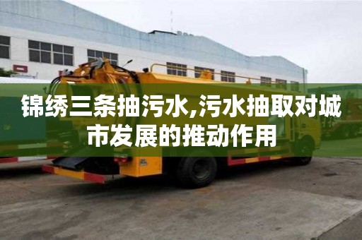 锦绣三条抽污水,污水抽取对城市发展的推动作用