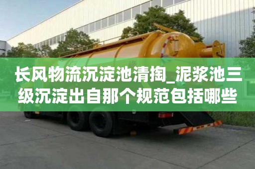 长风物流沉淀池清掏_泥浆池三级沉淀出自那个规范包括哪些