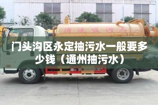 门头沟区永定抽污水一般要多少钱(通州抽污水) 门头沟区永定抽污水一般要多少钱(通州抽污水)