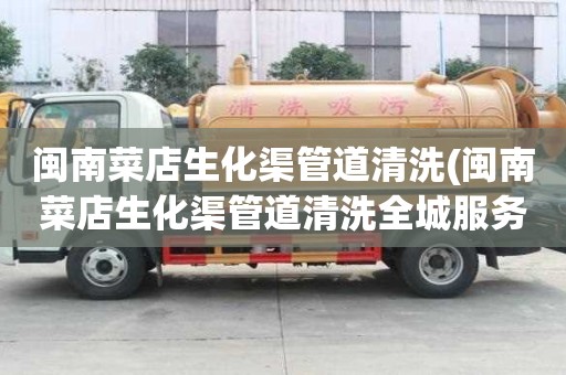 闽南菜店生化渠管道清洗(闽南菜店生化渠管道清洗全城服务)