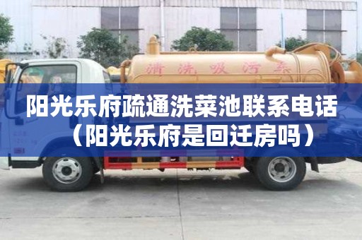 阳光乐府疏通洗菜池联系电话（阳光乐府是回迁房吗）