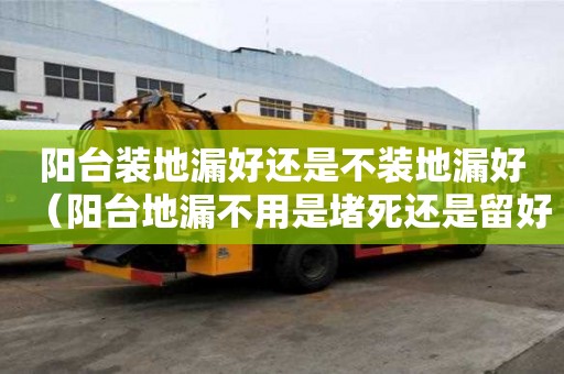 阳台装地漏好还是不装地漏好（阳台地漏不用是堵死还是留好）