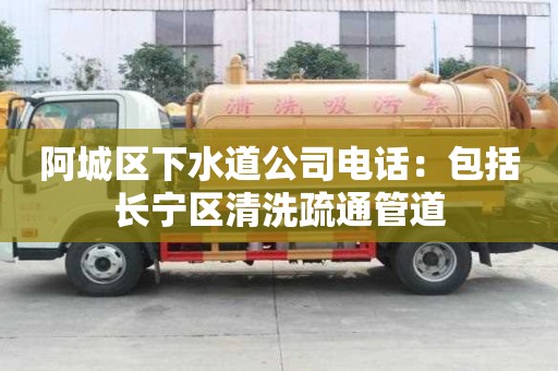 阿城区下水道公司电话：包括长宁区清洗疏通管道