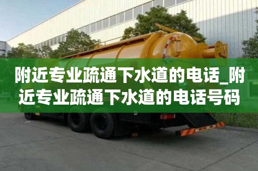 附近专业疏通下水道的电话_附近专业疏通下水道的电话号码