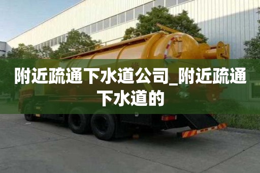 附近疏通下水道公司_附近疏通下水道的