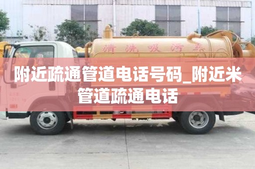 附近疏通管道电话号码_附近米管道疏通电话