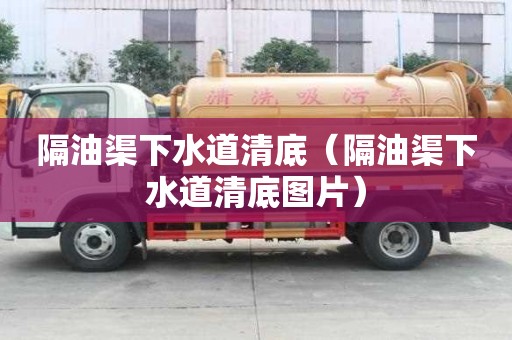 隔油渠下水道清底(隔油渠下水道清底图片) 隔油渠下水道清底(隔油渠下水道清底图片)